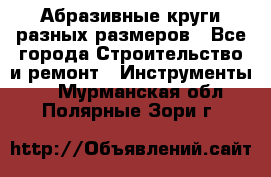 Абразивные круги разных размеров - Все города Строительство и ремонт » Инструменты   . Мурманская обл.,Полярные Зори г.